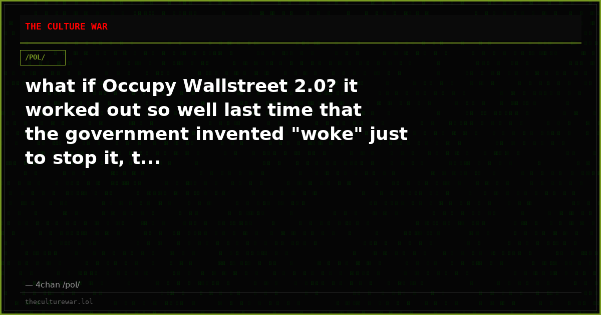 what if Occupy Wallstreet 2.0? it worked out so well last time that the government invented "woke" just to stop it, t...