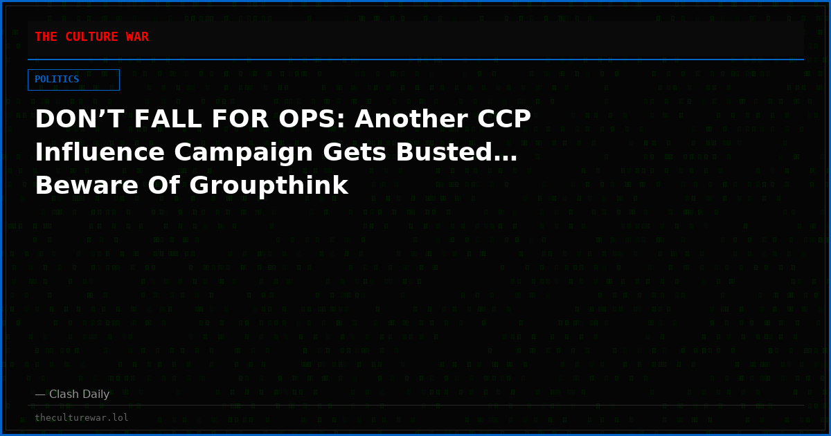 DON’T FALL FOR OPS: Another CCP Influence Campaign Gets Busted… Beware Of Groupthink