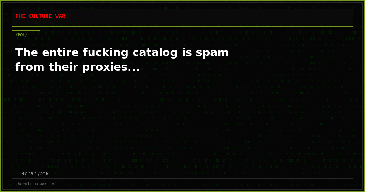 The entire fucking catalog is spam from their proxies...