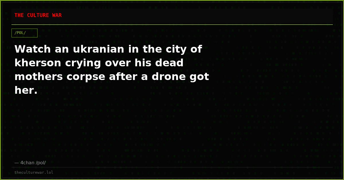 Watch an ukranian in the city of kherson crying over his dead mothers corpse after a drone got her.