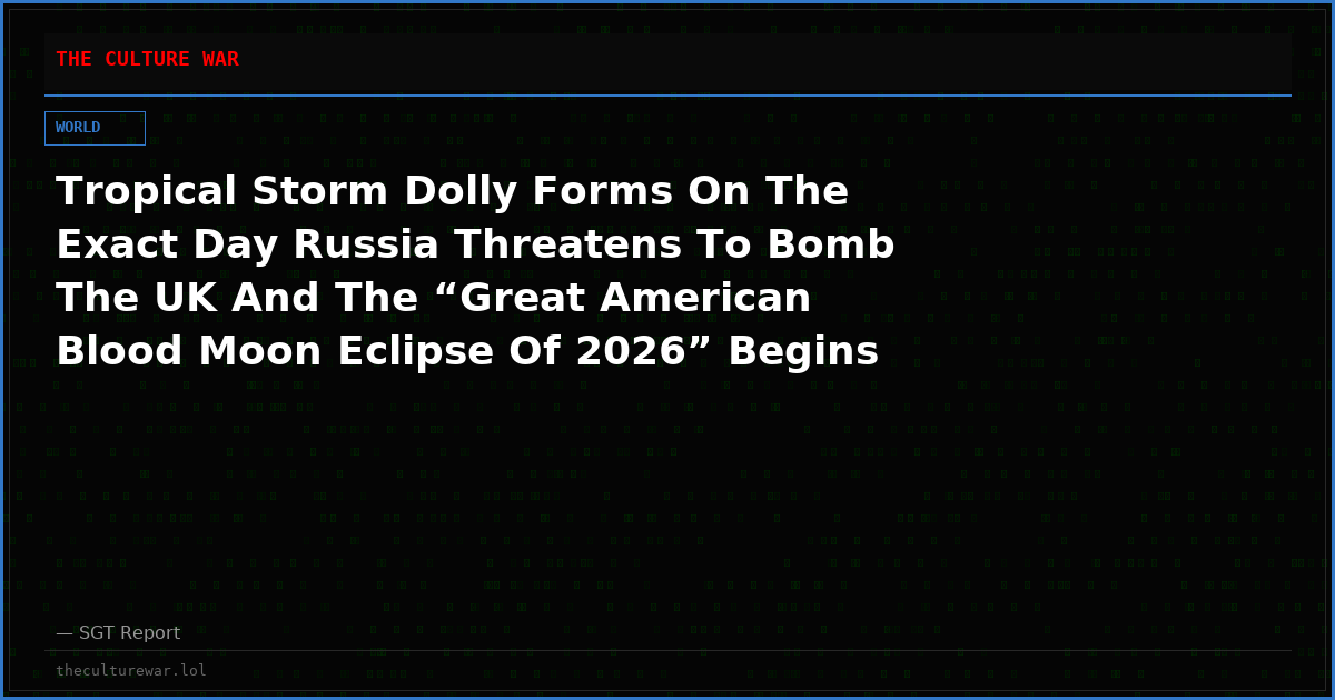 Tropical Storm Dolly Forms On The Exact Day Russia Threatens To Bomb The UK And The “Great American Blood Moon Eclipse Of 2026” Begins