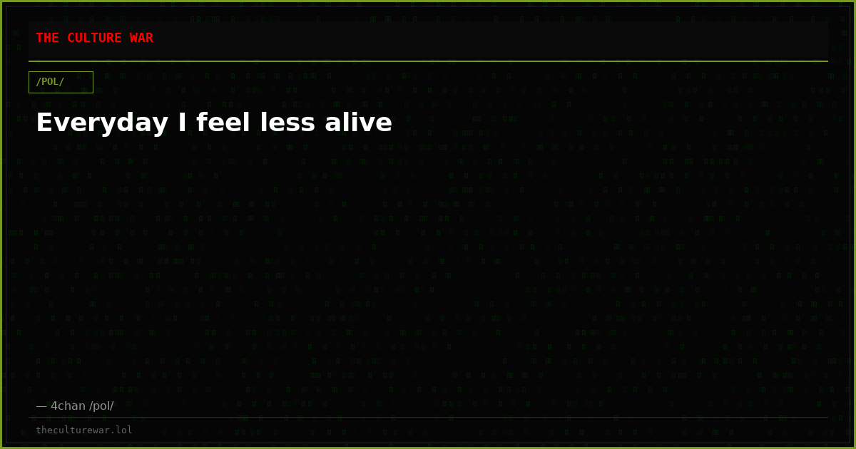 Everyday I feel less alive