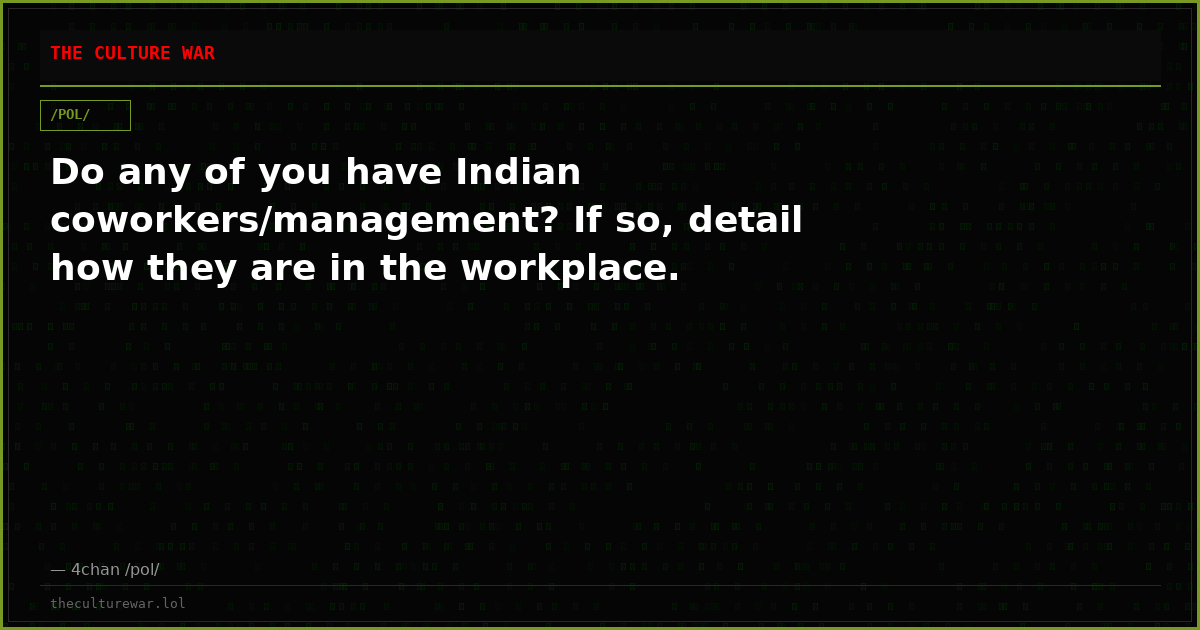 Do any of you have Indian coworkers/management? If so, detail how they are in the workplace.