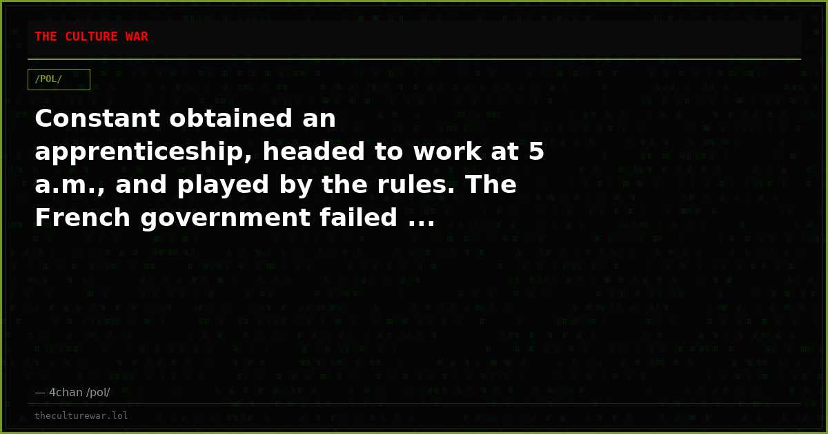 Constant obtained an apprenticeship, headed to work at 5 a.m., and played by the rules. The French government failed ...