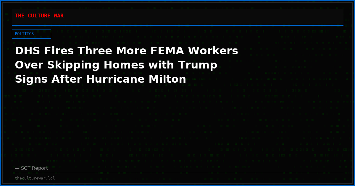 DHS Fires Three More FEMA Workers Over Skipping Homes with Trump Signs After Hurricane Milton