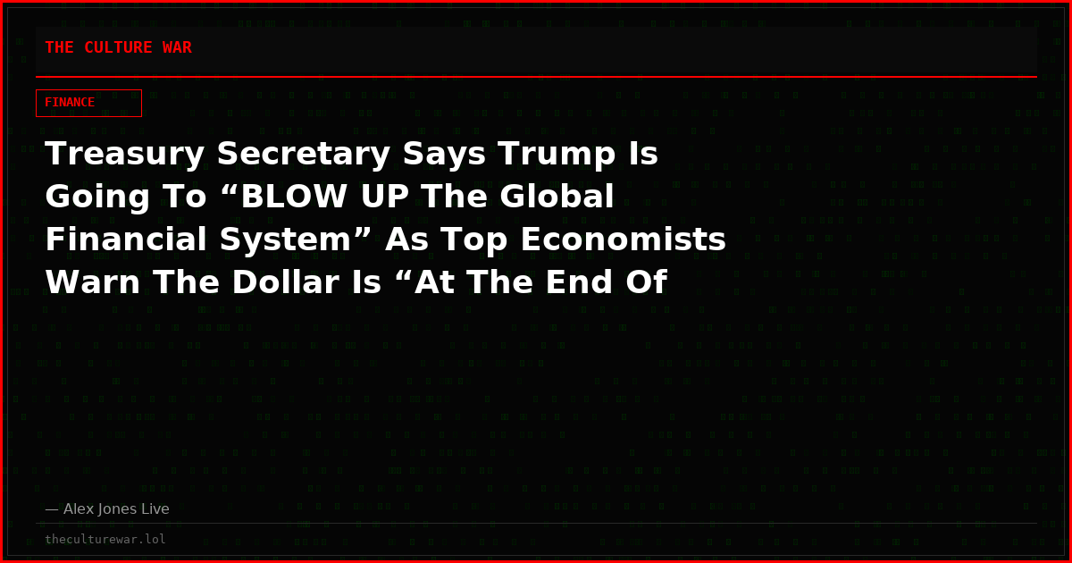 Treasury Secretary Says Trump Is Going To “BLOW UP The Global Financial System” As Top Economists Warn The Dollar Is “At The End Of Its Rope!”