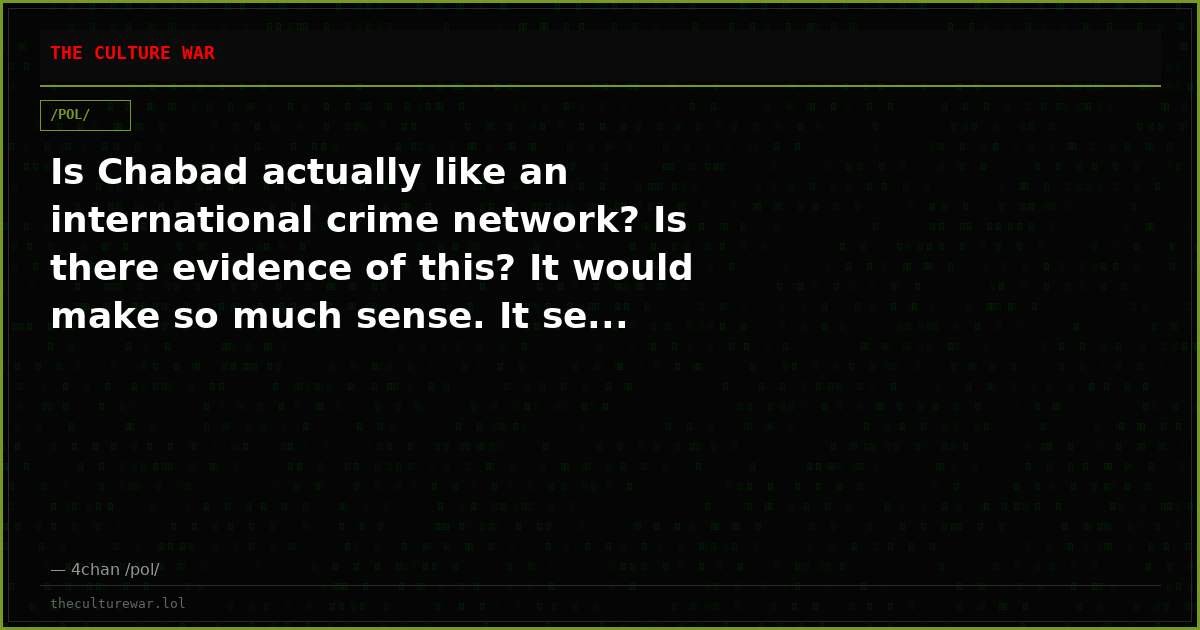 Is Chabad actually like an international crime network? Is there evidence of this? It would make so much sense. It se...