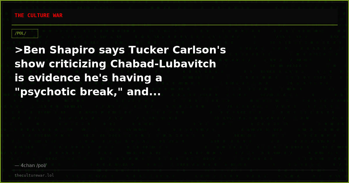 >Ben Shapiro says Tucker Carlson's show criticizing Chabad-Lubavitch is evidence he's having a "psychotic break," and...