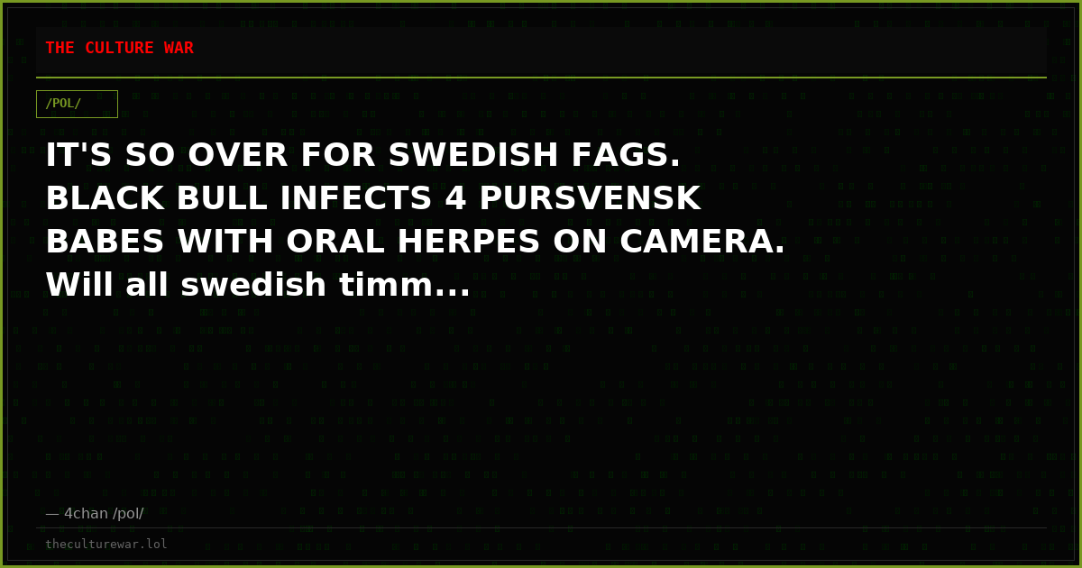 IT'S SO OVER FOR SWEDISH FAGS. BLACK BULL INFECTS 4 PURSVENSK BABES WITH ORAL HERPES ON CAMERA. Will all swedish timm...