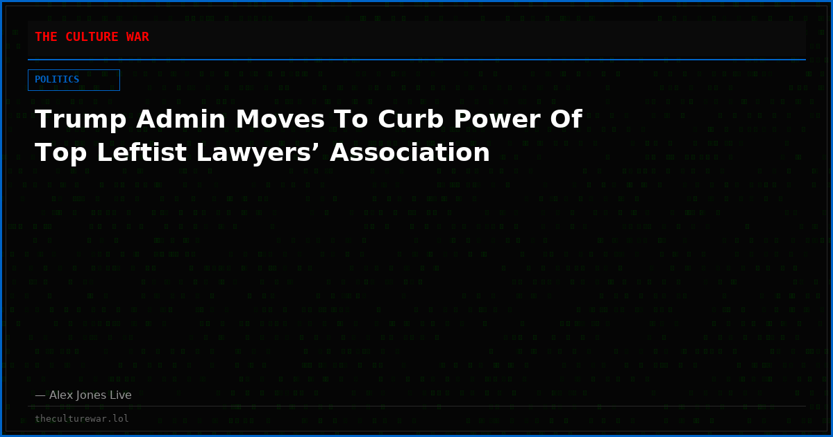 Trump Admin Moves To Curb Power Of Top Leftist Lawyers’ Association