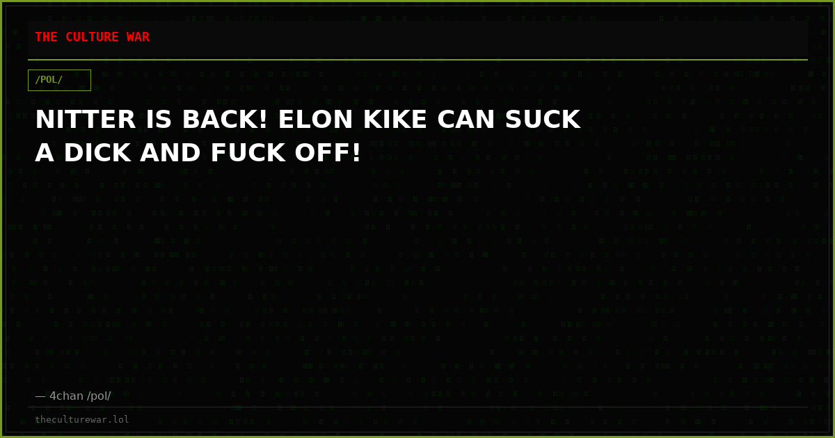 NITTER IS BACK! ELON KIKE CAN SUCK A DICK AND FUCK OFF!