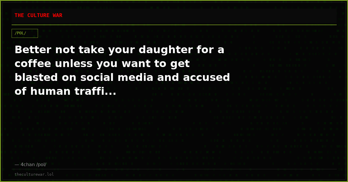 Better not take your daughter for a coffee unless you want to get blasted on social media and accused of human traffi...