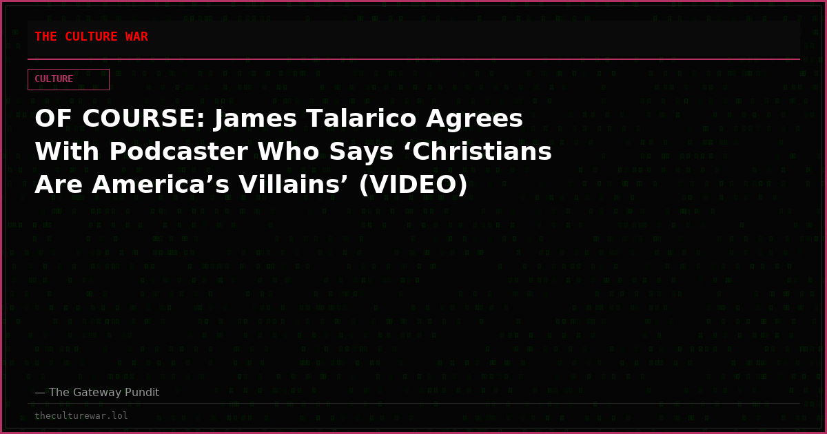 OF COURSE: James Talarico Agrees With Podcaster Who Says ‘Christians Are America’s Villains’ (VIDEO)
