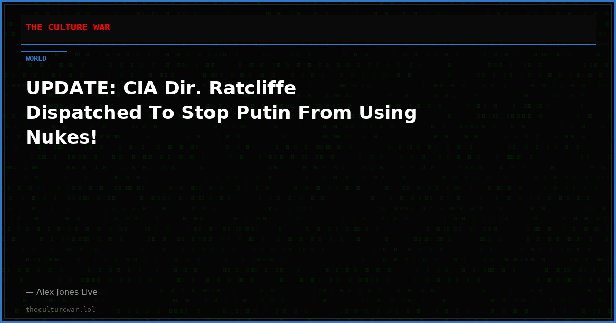 UPDATE: CIA Dir. Ratcliffe Dispatched To Stop Putin From Using Nukes!
