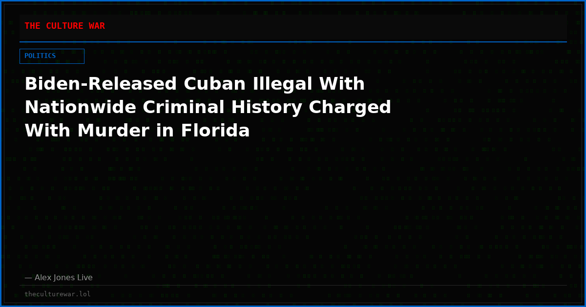 Biden-Released Cuban Illegal With Nationwide Criminal History Charged With Murder in Florida