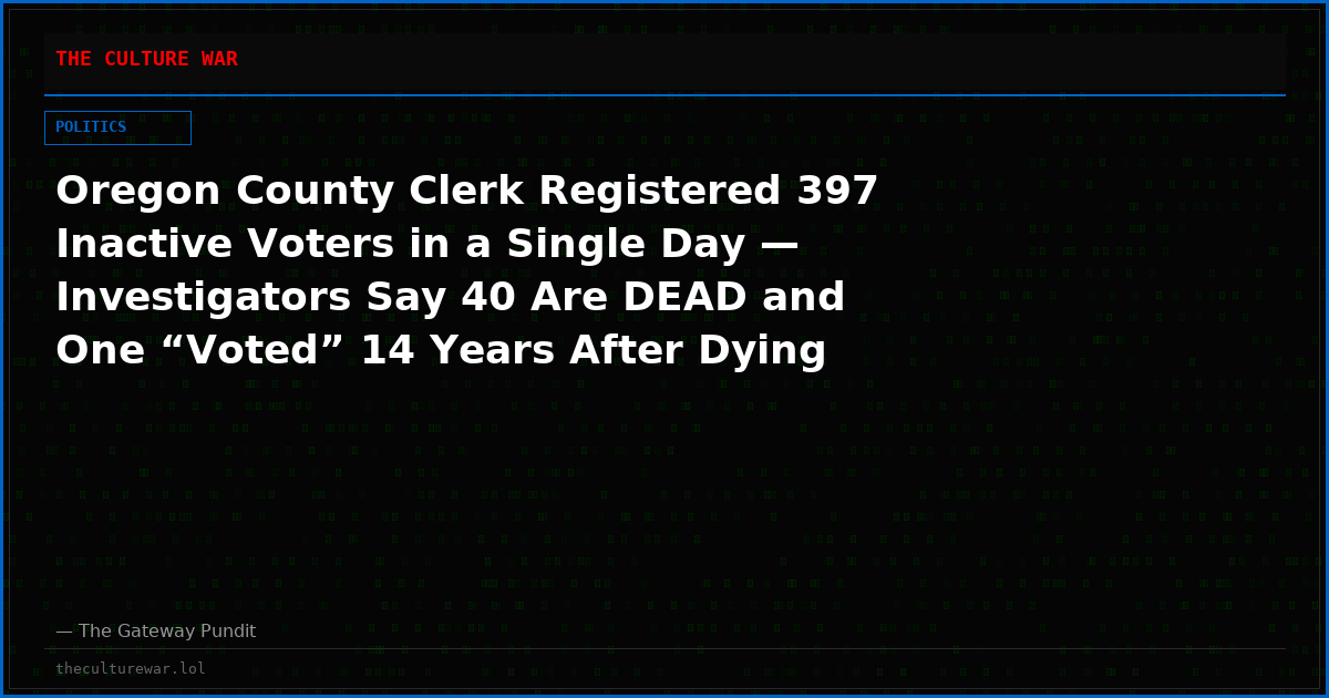 Oregon County Clerk Registered 397 Inactive Voters in a Single Day — Investigators Say 40 Are DEAD and One “Voted” 14 Years After Dying (VIDEO)