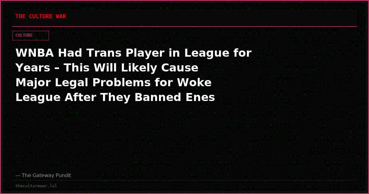 WNBA Had Trans Player in League for Years – This Will Likely Cause Major Legal Problems for Woke League After They Banned Enes Kantor Freedom and Roysha White Play?