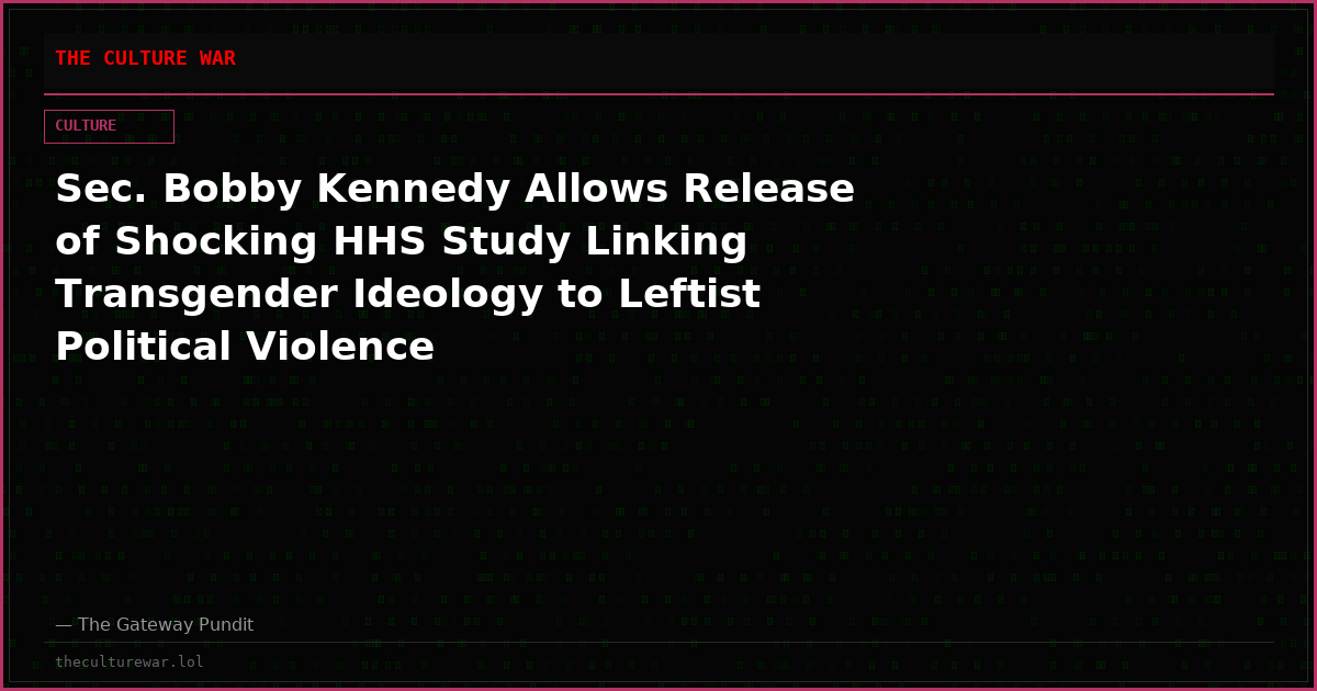 Sec. Bobby Kennedy Allows Release of Shocking HHS Study Linking Transgender Ideology to Leftist Political Violence