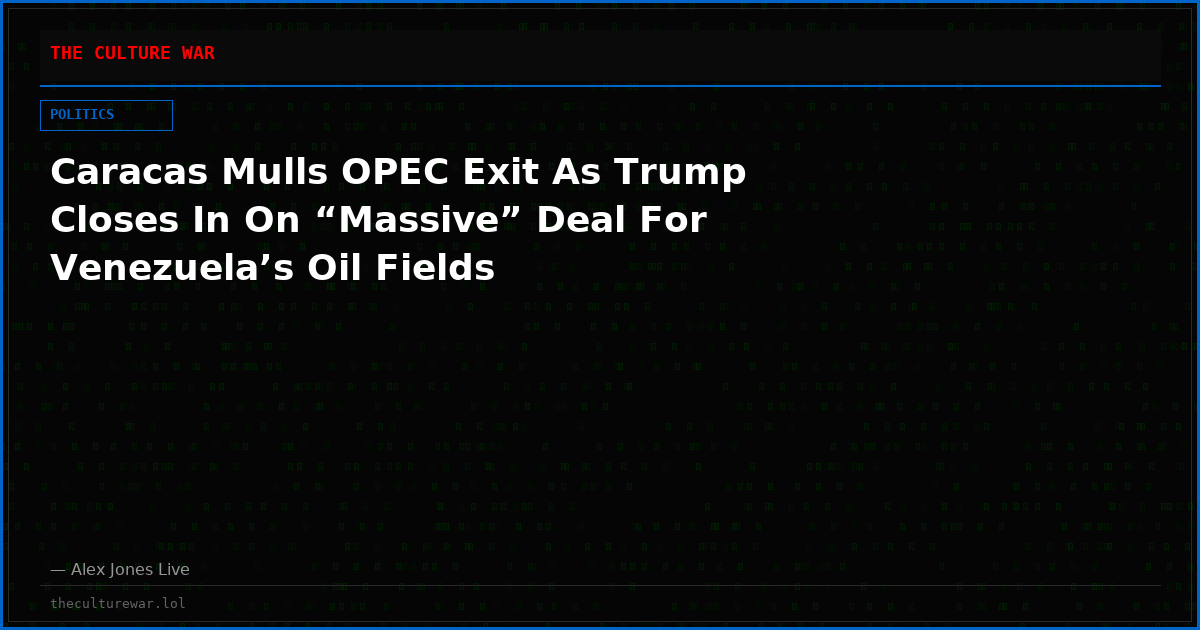 Caracas Mulls OPEC Exit As Trump Closes In On “Massive” Deal For Venezuela’s Oil Fields