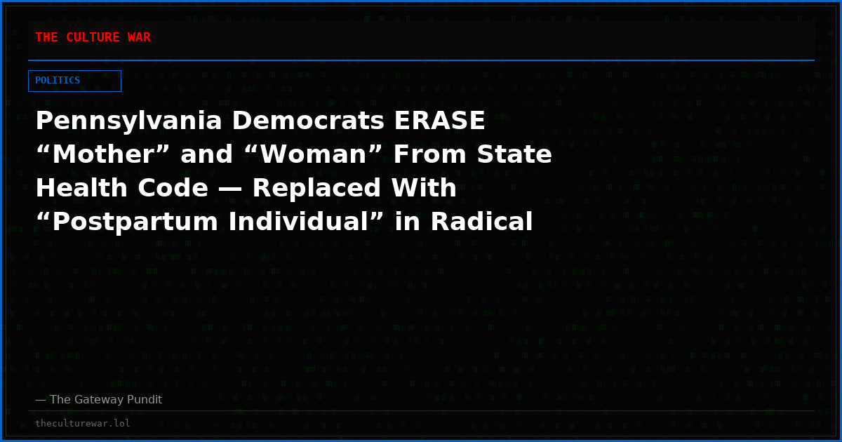 Pennsylvania Democrats ERASE “Mother” and “Woman” From State Health Code — Replaced With “Postpartum Individual” in Radical Gender Ideology Push