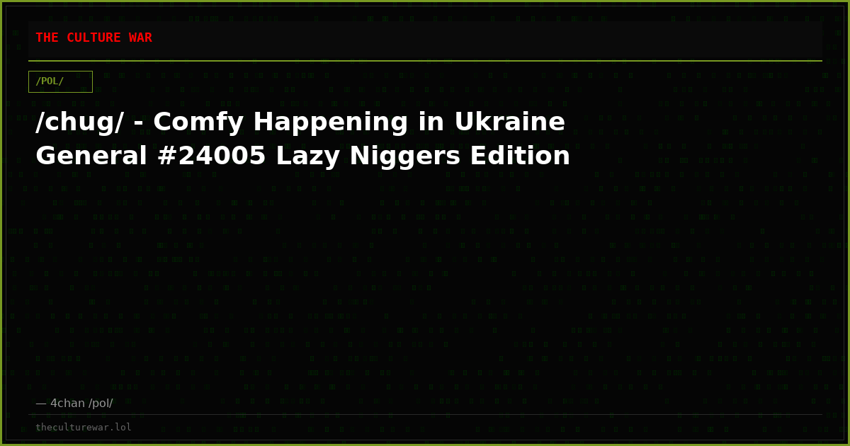 /chug/ - Comfy Happening in Ukraine General #24005 Lazy Niggers Edition