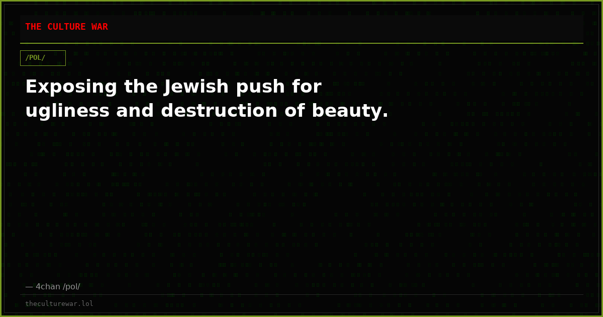 Exposing the Jewish push for ugliness and destruction of beauty.