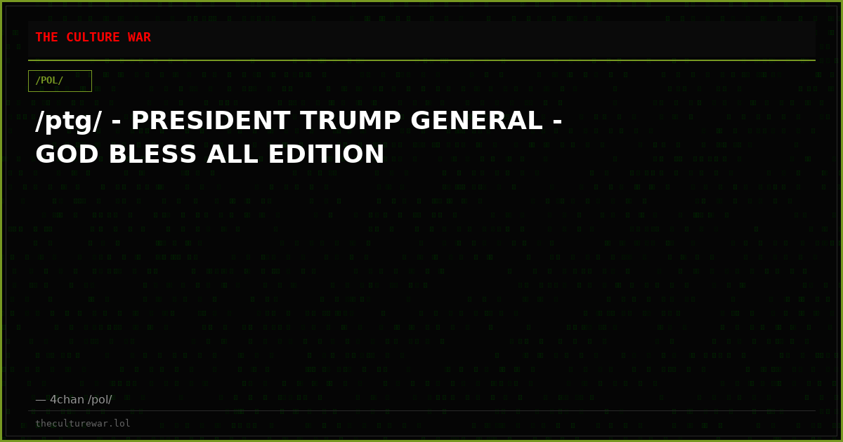 /ptg/ - PRESIDENT TRUMP GENERAL - GOD BLESS ALL EDITION