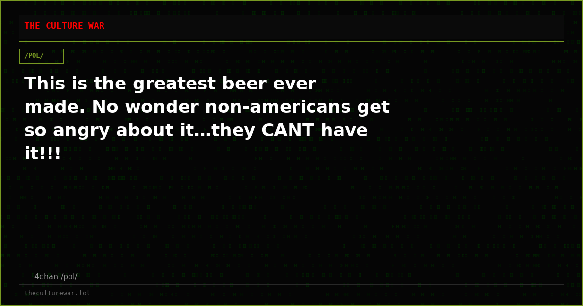 This is the greatest beer ever made. No wonder non-americans get so angry about it…they CANT have it!!!