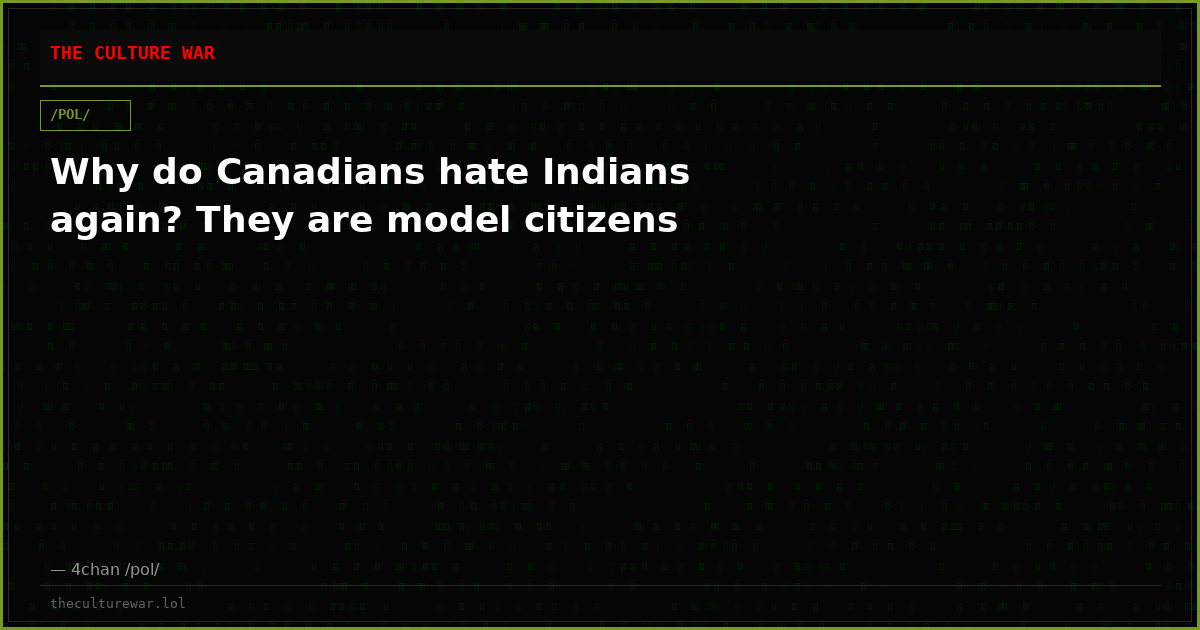 Why do Canadians hate Indians again? They are model citizens