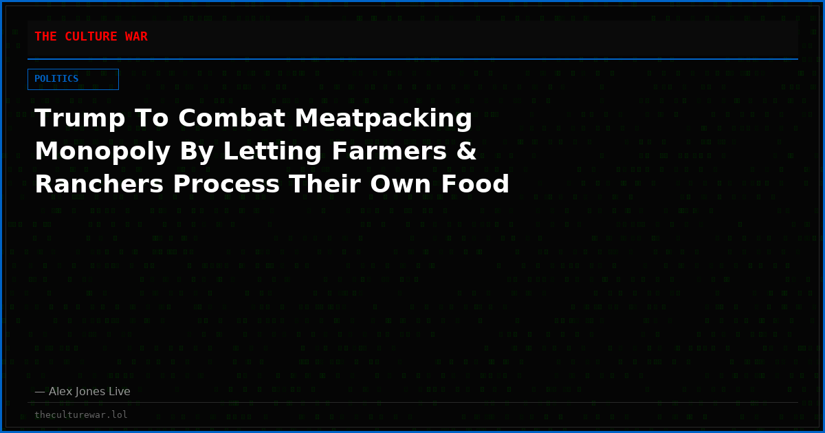 Trump To Combat Meatpacking Monopoly By Letting Farmers & Ranchers Process Their Own Food