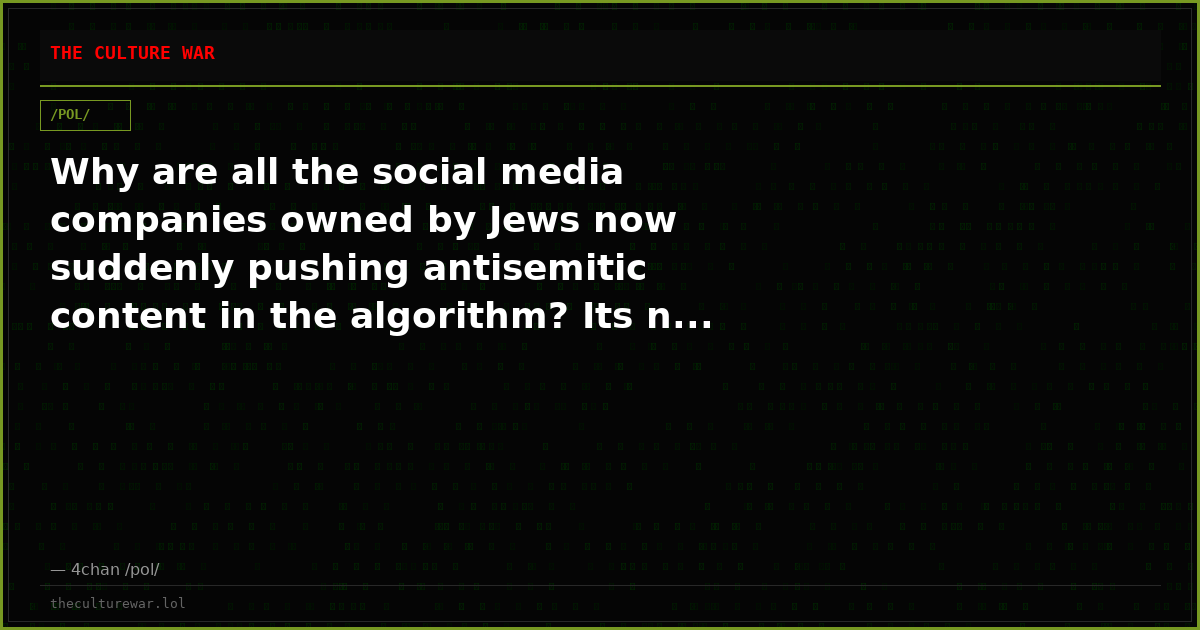 Why are all the social media companies owned by Jews now suddenly pushing antisemitic content in the algorithm? Its n...