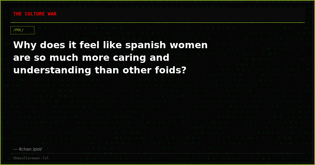 Why does it feel like spanish women are so much more caring and understanding than other foids?