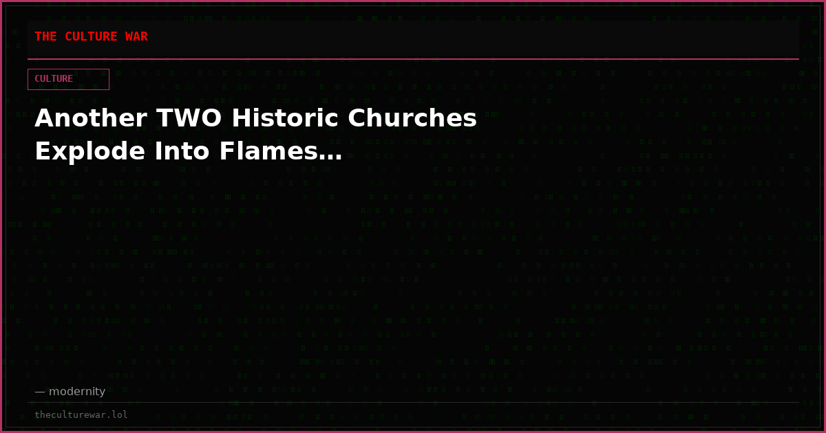 Another TWO Historic Churches Explode Into Flames…