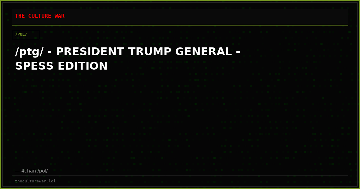 /ptg/ - PRESIDENT TRUMP GENERAL - SPESS EDITION