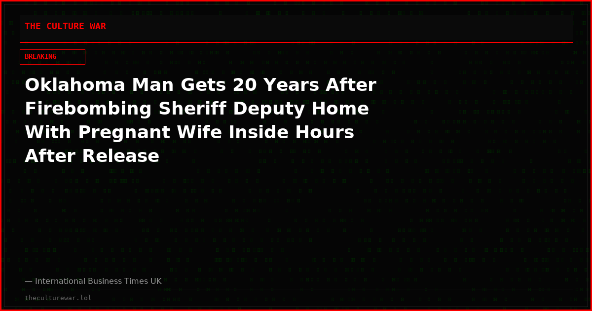 Oklahoma Man Gets 20 Years After Firebombing Sheriff Deputy Home With Pregnant Wife Inside Hours After Release