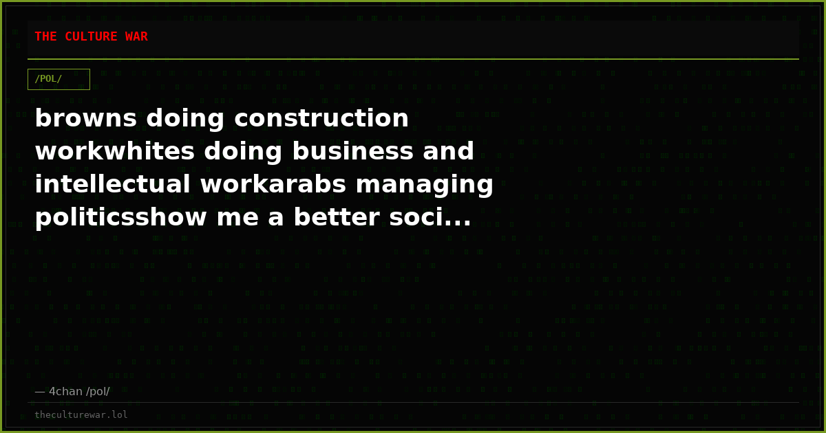 browns doing construction workwhites doing business and intellectual workarabs managing politicsshow me a better soci...