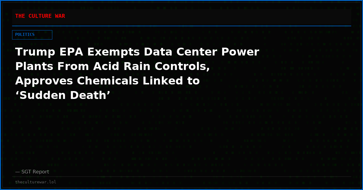Trump EPA Exempts Data Center Power Plants From Acid Rain Controls, Approves Chemicals Linked to ‘Sudden Death’