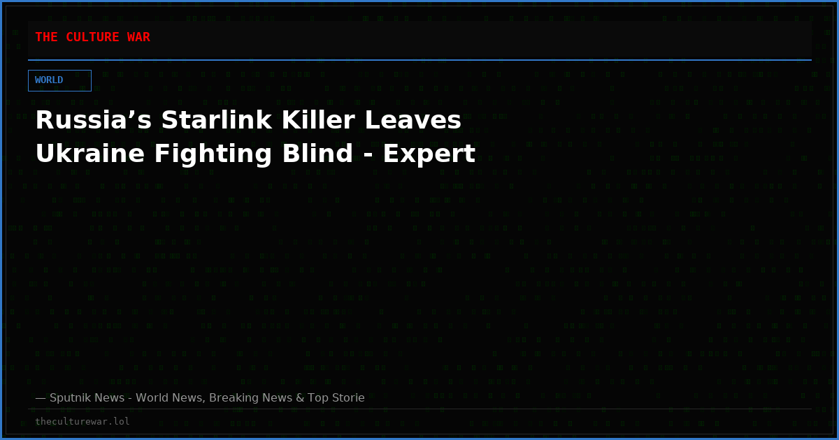 Russia’s Starlink Killer Leaves Ukraine Fighting Blind - Expert