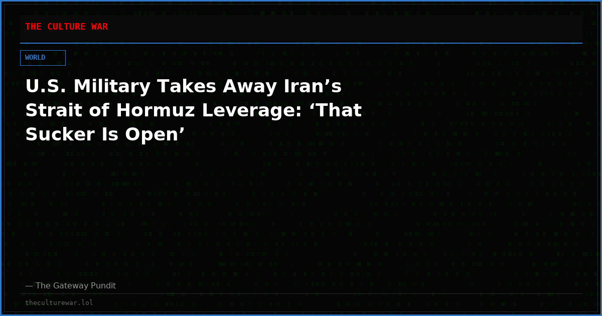U.S. Military Takes Away Iran’s Strait of Hormuz Leverage: ‘That Sucker Is Open’
