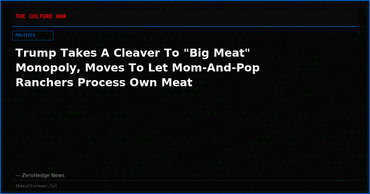 Trump Takes A Cleaver To "Big Meat" Monopoly, Moves To Let Mom-And-Pop Ranchers Process Own Meat