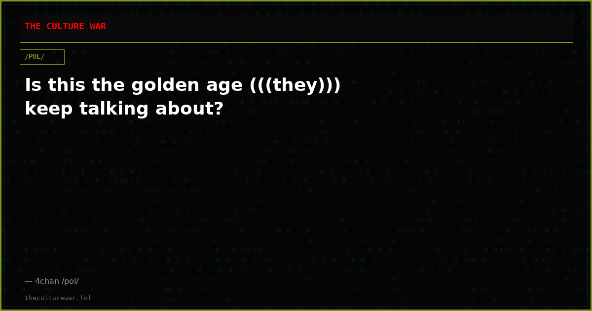 Is this the golden age (((they))) keep talking about?