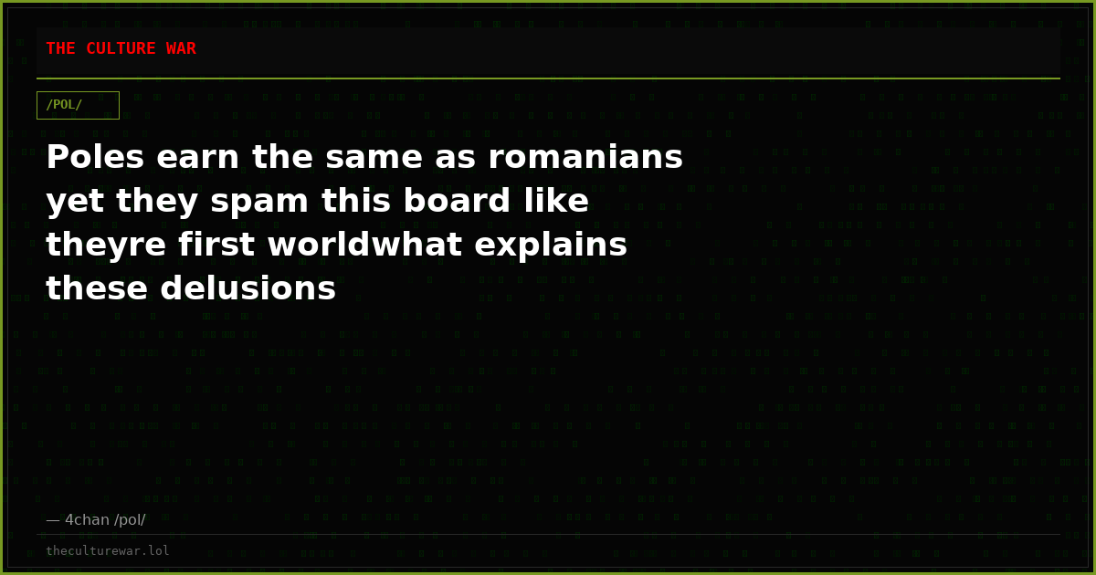Poles earn the same as romanians yet they spam this board like theyre first worldwhat explains these delusions