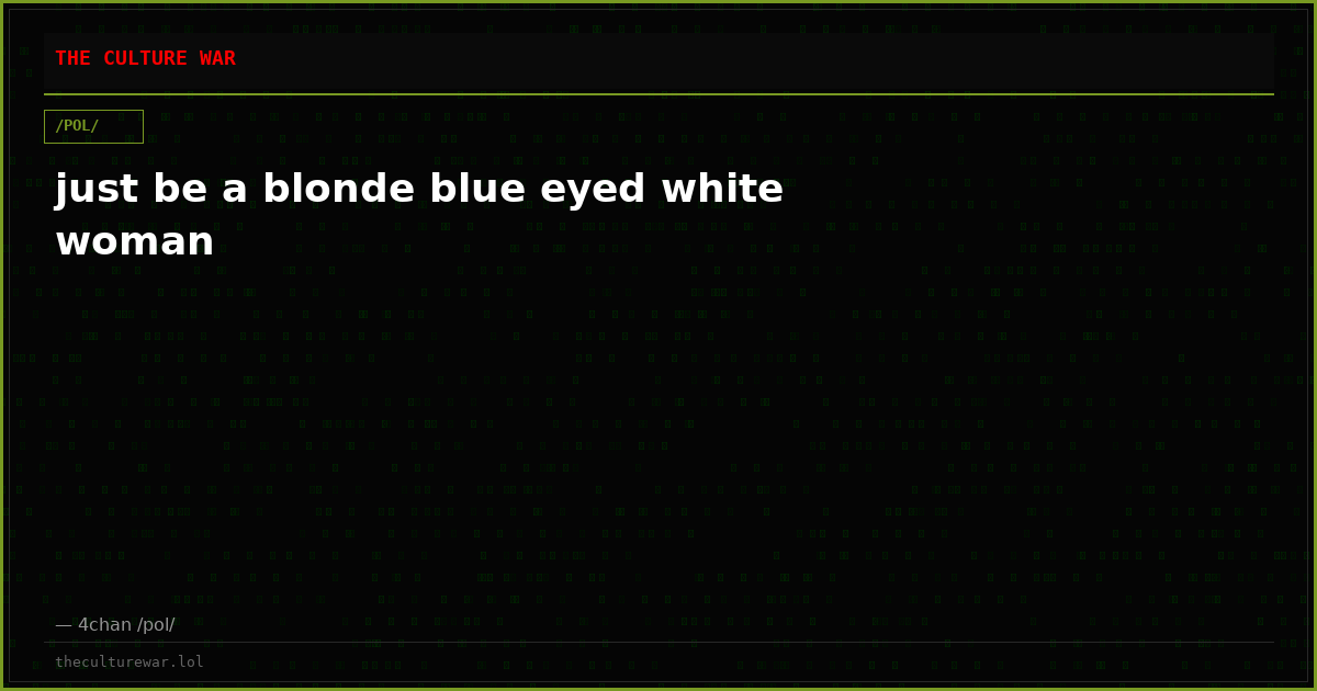 just be a blonde blue eyed white woman