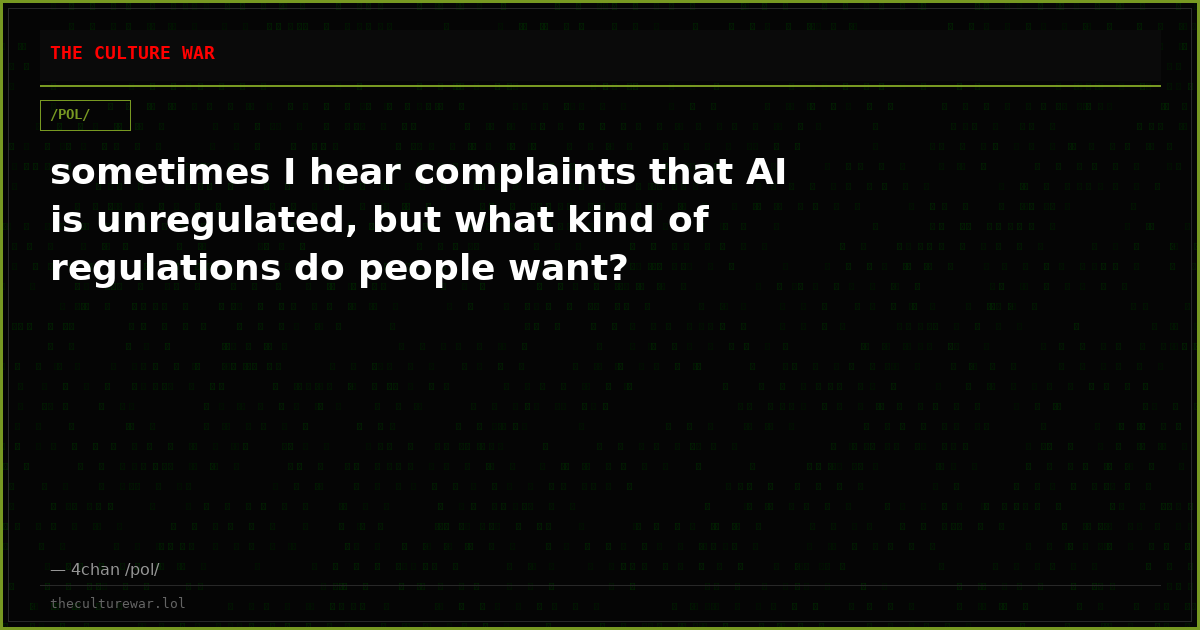 sometimes I hear complaints that AI is unregulated, but what kind of regulations do people want?