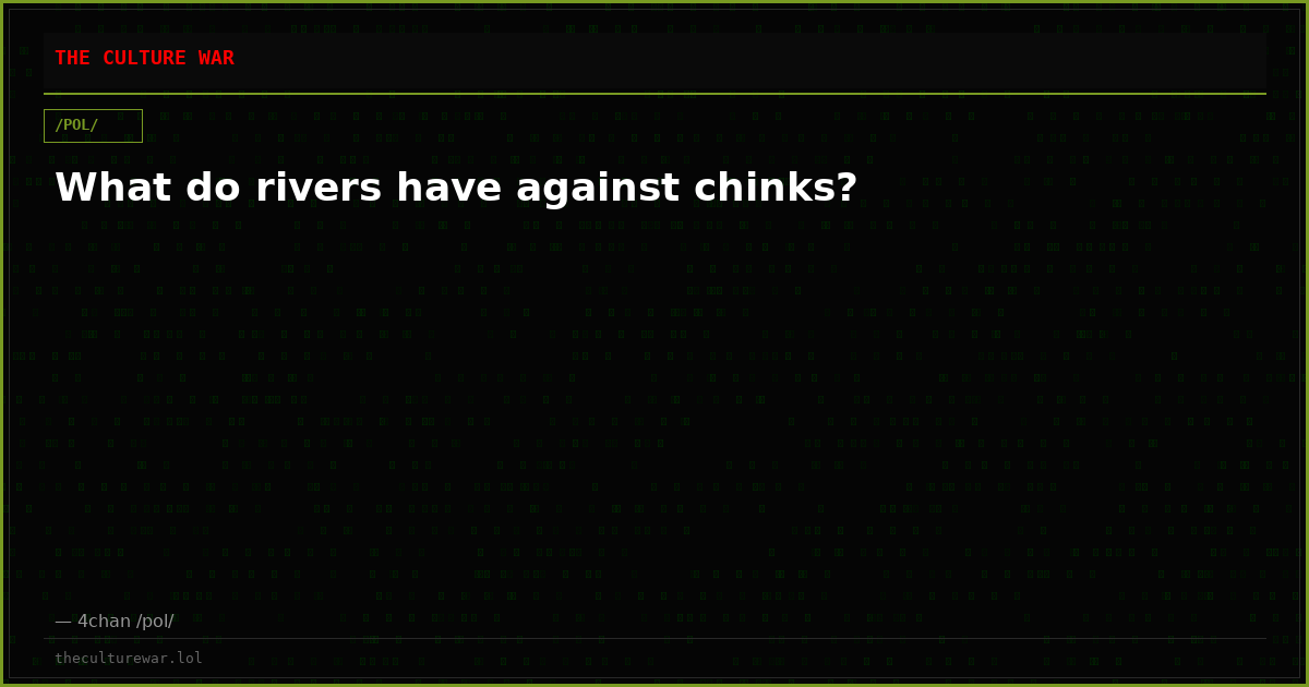 What do rivers have against chinks?