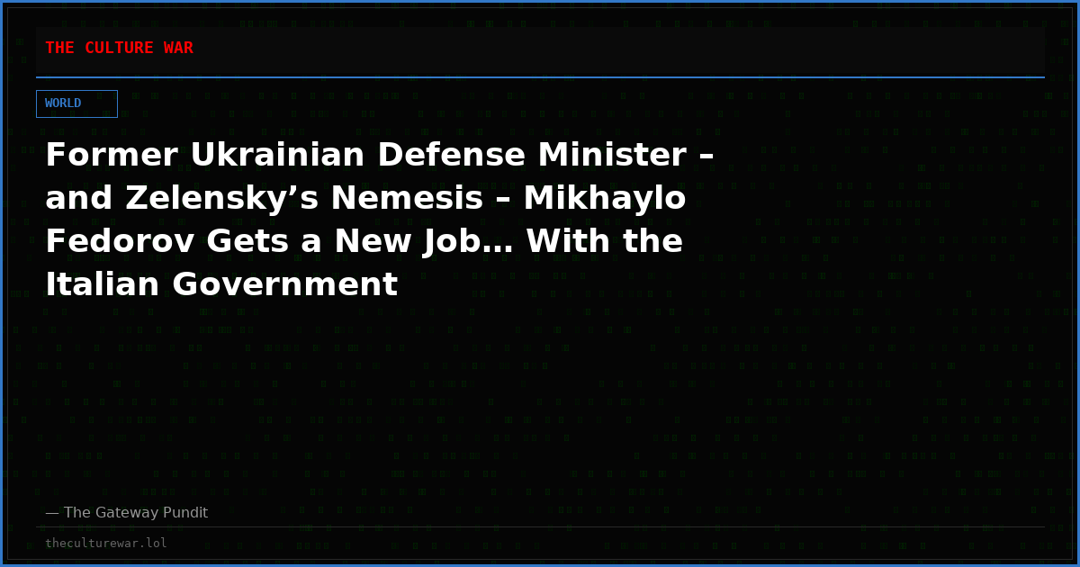 Former Ukrainian Defense Minister – and Zelensky’s Nemesis – Mikhaylo Fedorov Gets a New Job… With the Italian Government