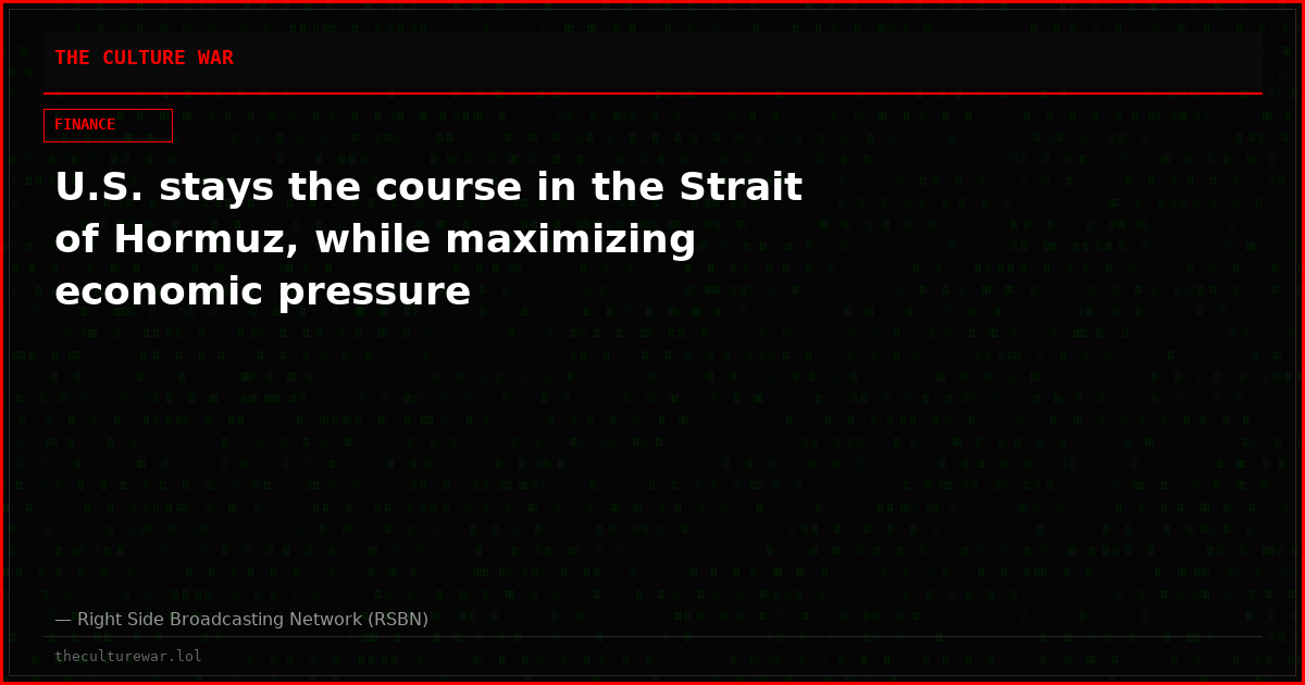 U.S. stays the course in the Strait of Hormuz, while maximizing economic pressure