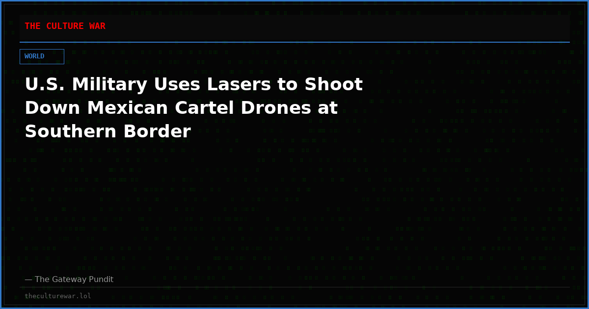 U.S. Military Uses Lasers to Shoot Down Mexican Cartel Drones at Southern Border
