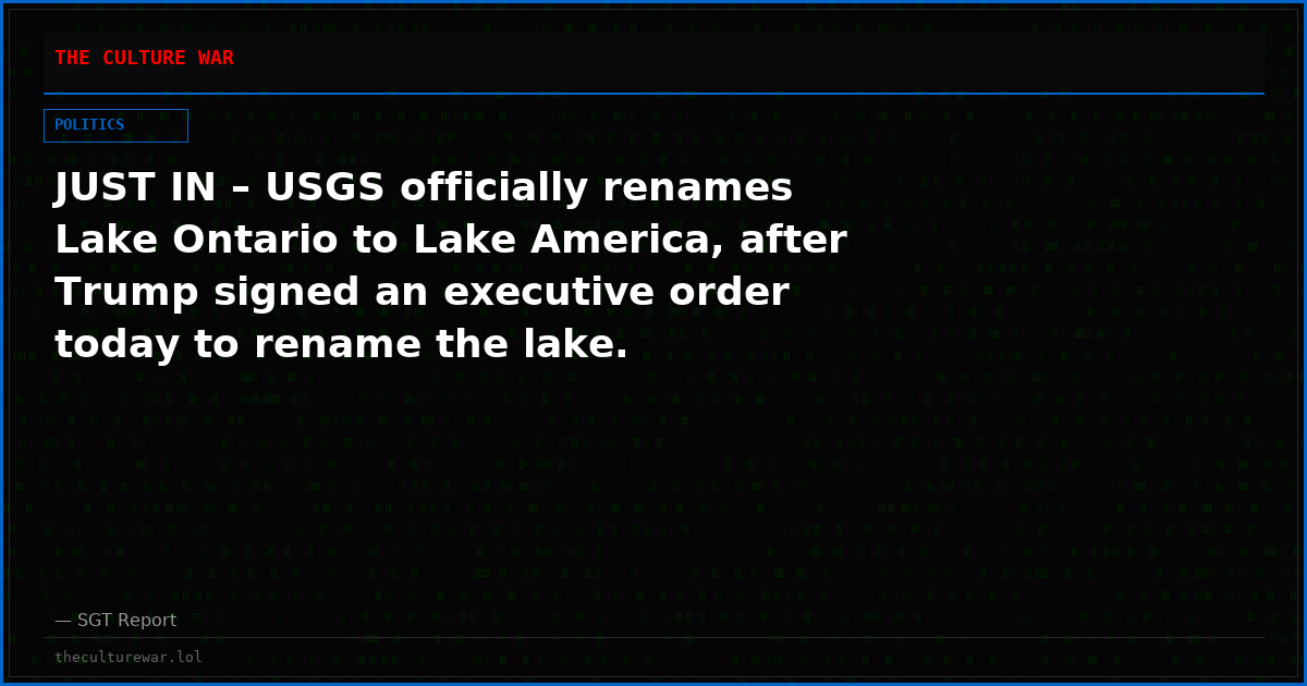 JUST IN – USGS officially renames Lake Ontario to Lake America, after Trump signed an executive order today to rename the lake.
