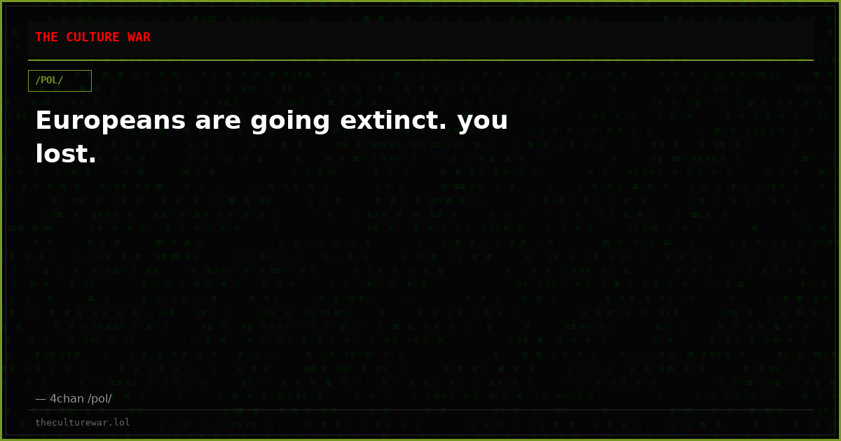 Europeans are going extinct. you lost.